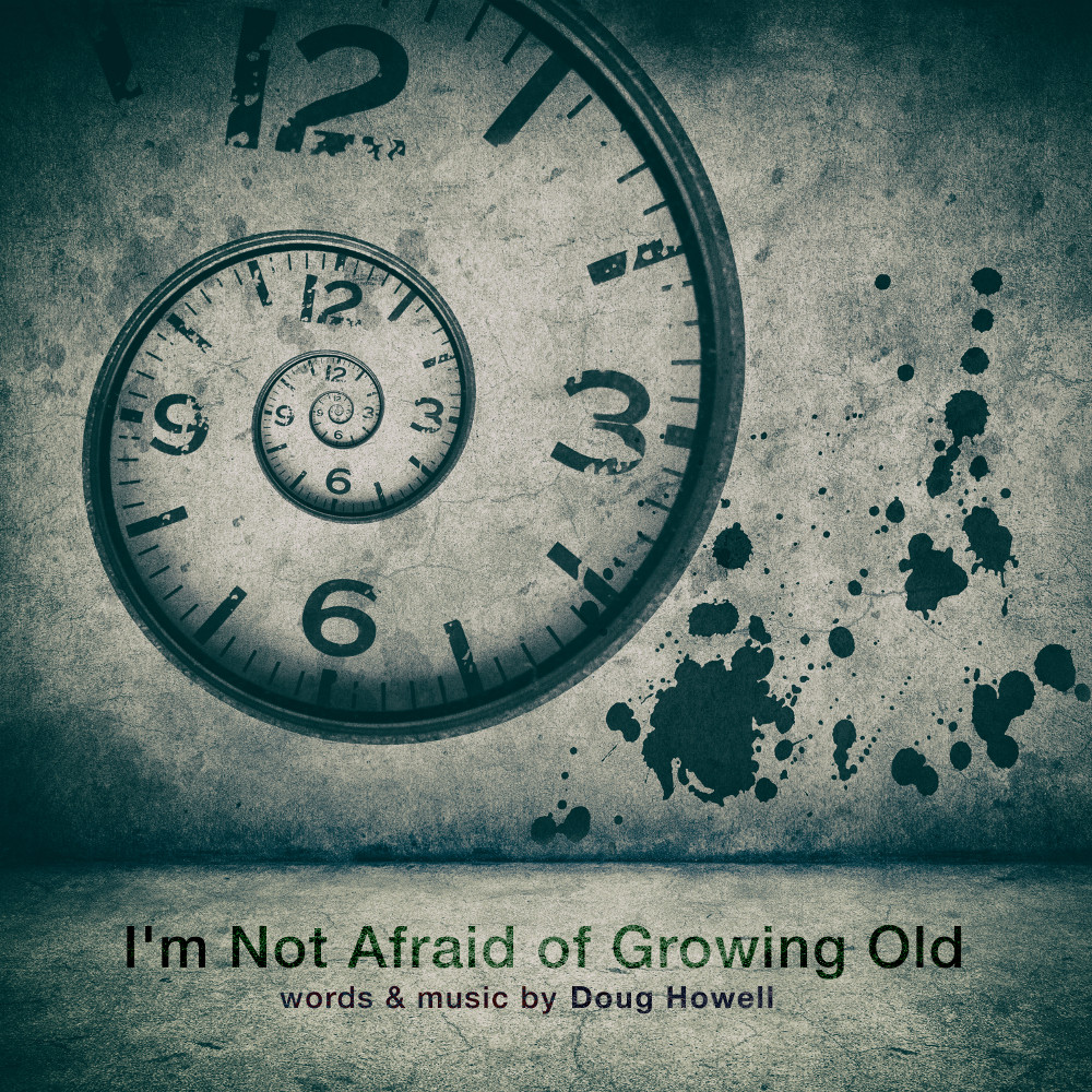 I’m Not Afraid of Growing Old